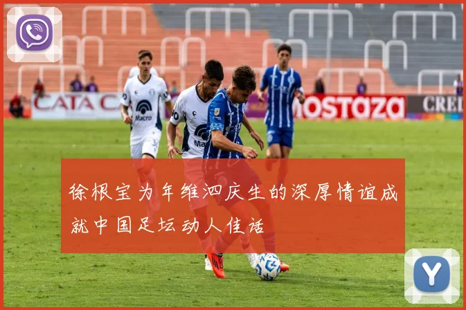 徐根宝为年维泗庆生的深厚情谊成就中国足坛动人佳话