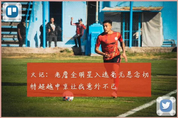 火记：老詹全明星入选毫无悬念切特超越申京让我意外不已