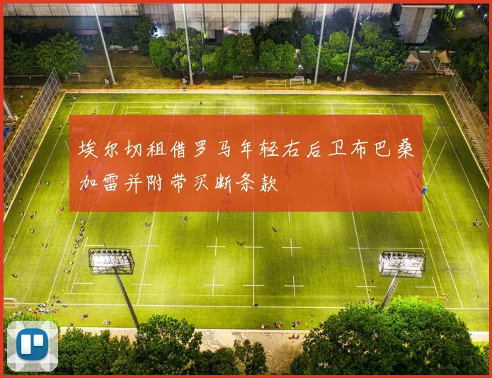 埃尔切租借罗马年轻右后卫布巴桑加雷并附带买断条款
