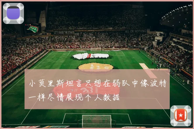 小莫里斯坦言只想在弱队中像波特一样尽情展现个人数据