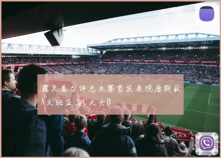 露天看台评总决赛首发表现唐斯获A文班亚马C大头B