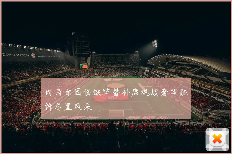 内马尔因伤缺阵替补席观战奢华配饰尽显风采